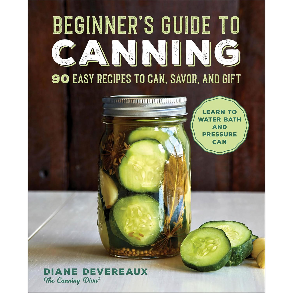 Beginner's Guide to Canning: 90 Easy Recipes to Can, Savor, and Gift